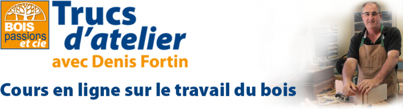 Trucs d'atelier avec Denis Fortin